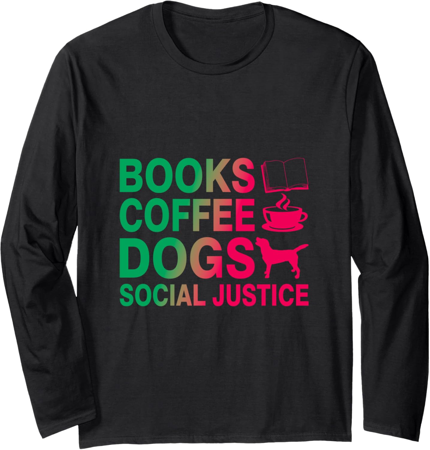 Books and Coffee and Dogs and Social Justice Long Sleeve