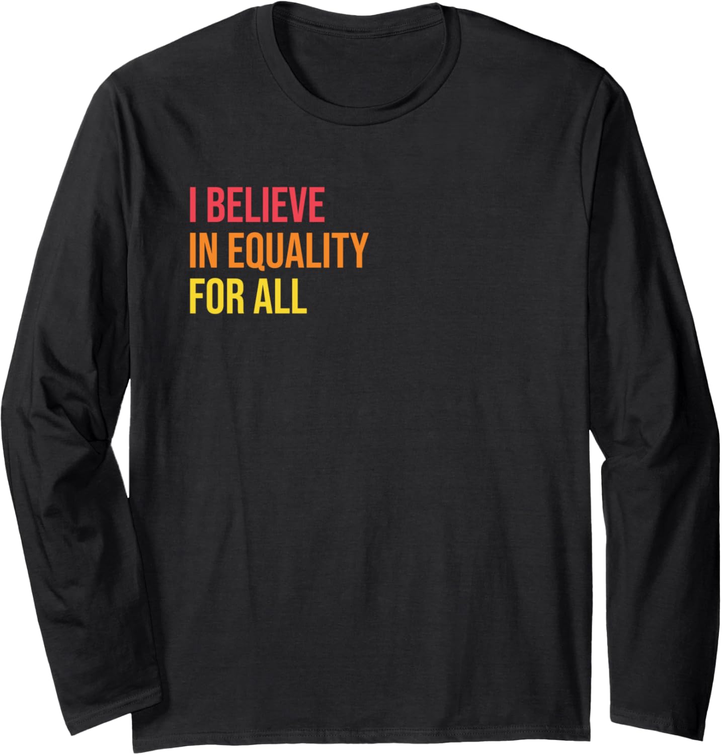 Believe in Equality for All Human Rights Social Justice Long Sleeve