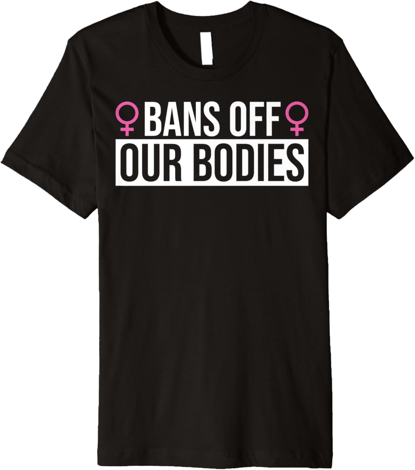 Bans Off Our Bodies Social Justice Women's Pro Choice Female Premium