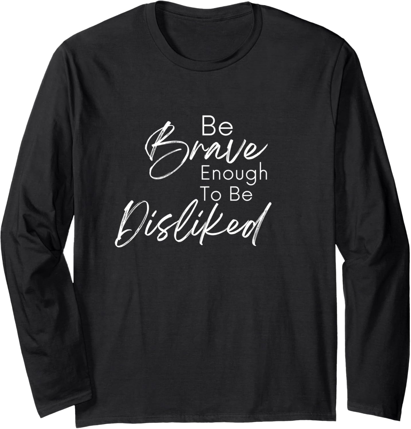 Be Brave Enough To Be Disliked Strong Social Justice Design Long Sleeve