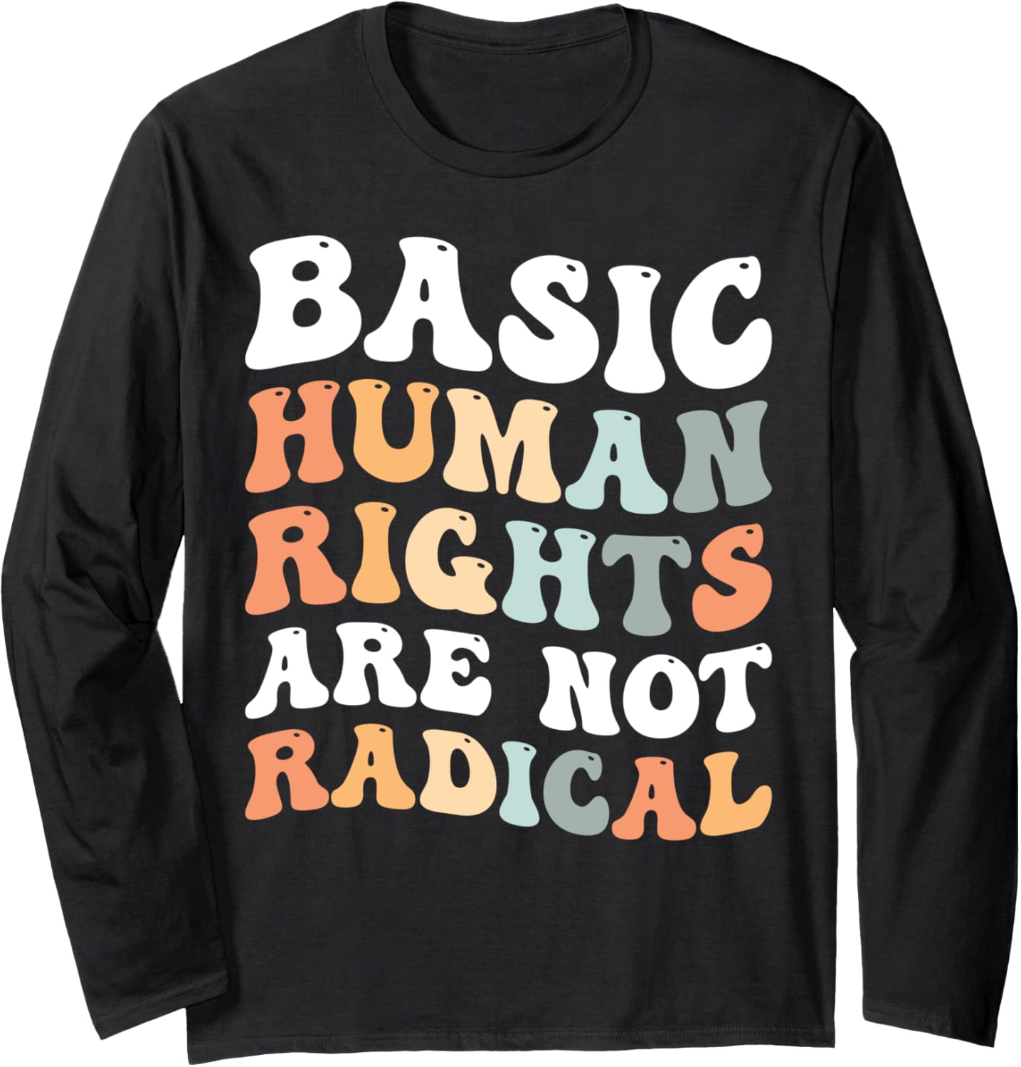 Basic Human Rights Are Not Radical Long Sleeve