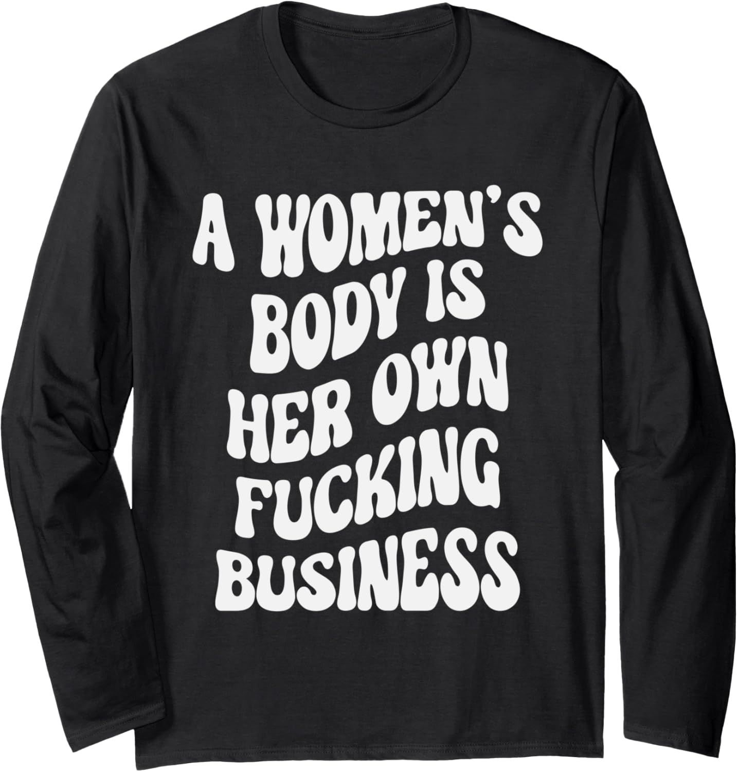 A Womens Body is her own f..... Business   Human Rights Long Sleeve