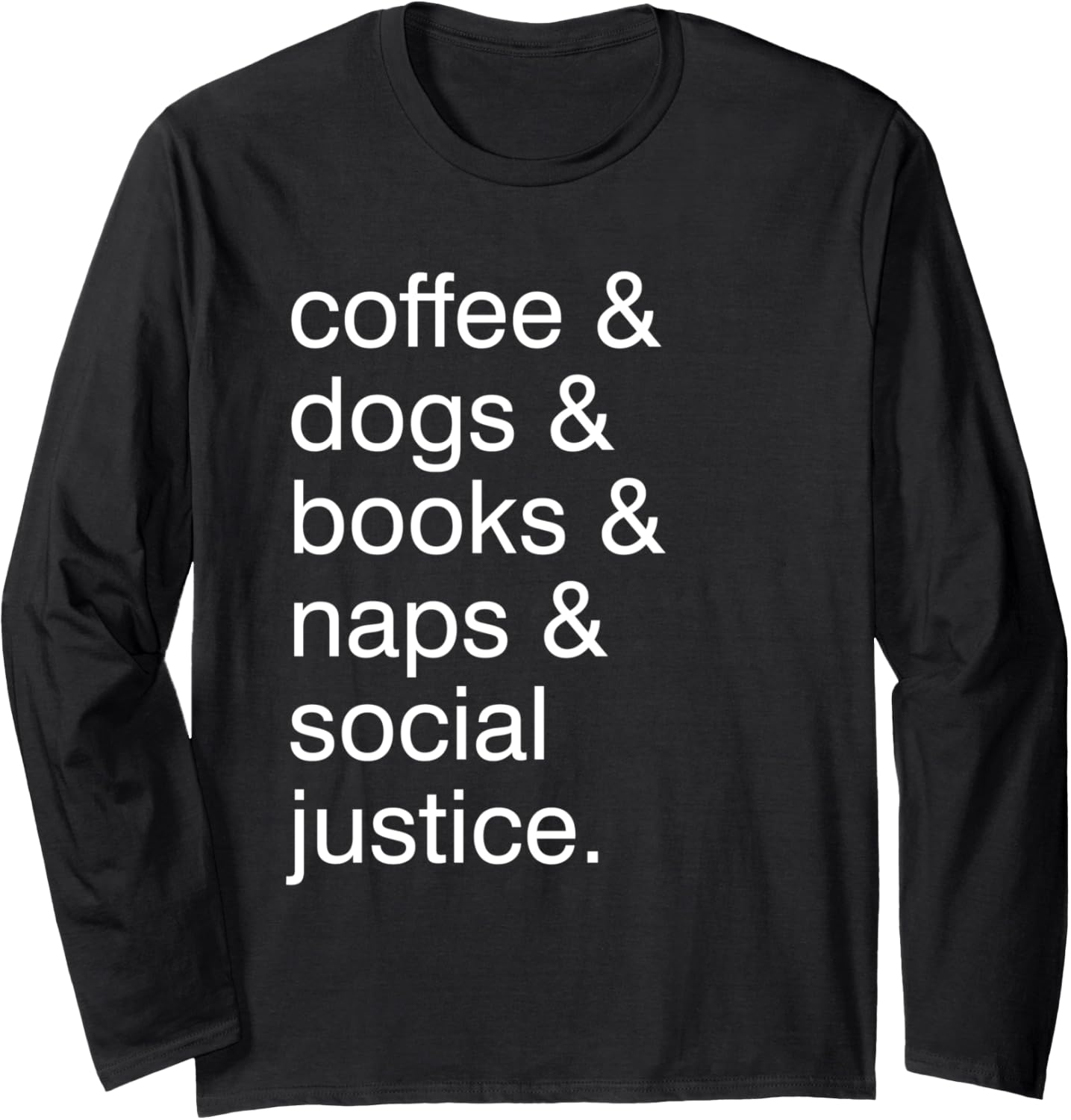 Coffee And Dogs And Books And Take Naps And Social Justice Long Sleeve