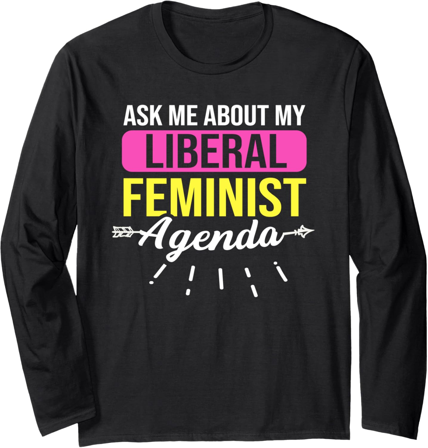 Ask Me About My Liberal Feminist Agenda Feminism Human Right Long Sleeve