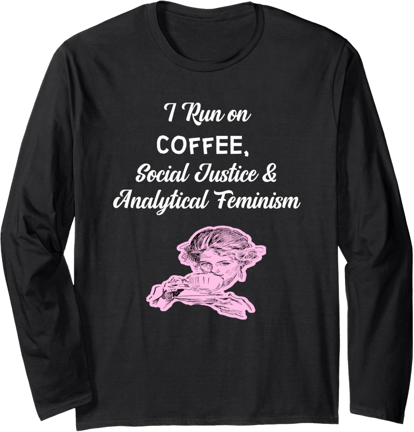 Coffee, Social Justice And Analytical Feminism T Shirt Long Sleeve