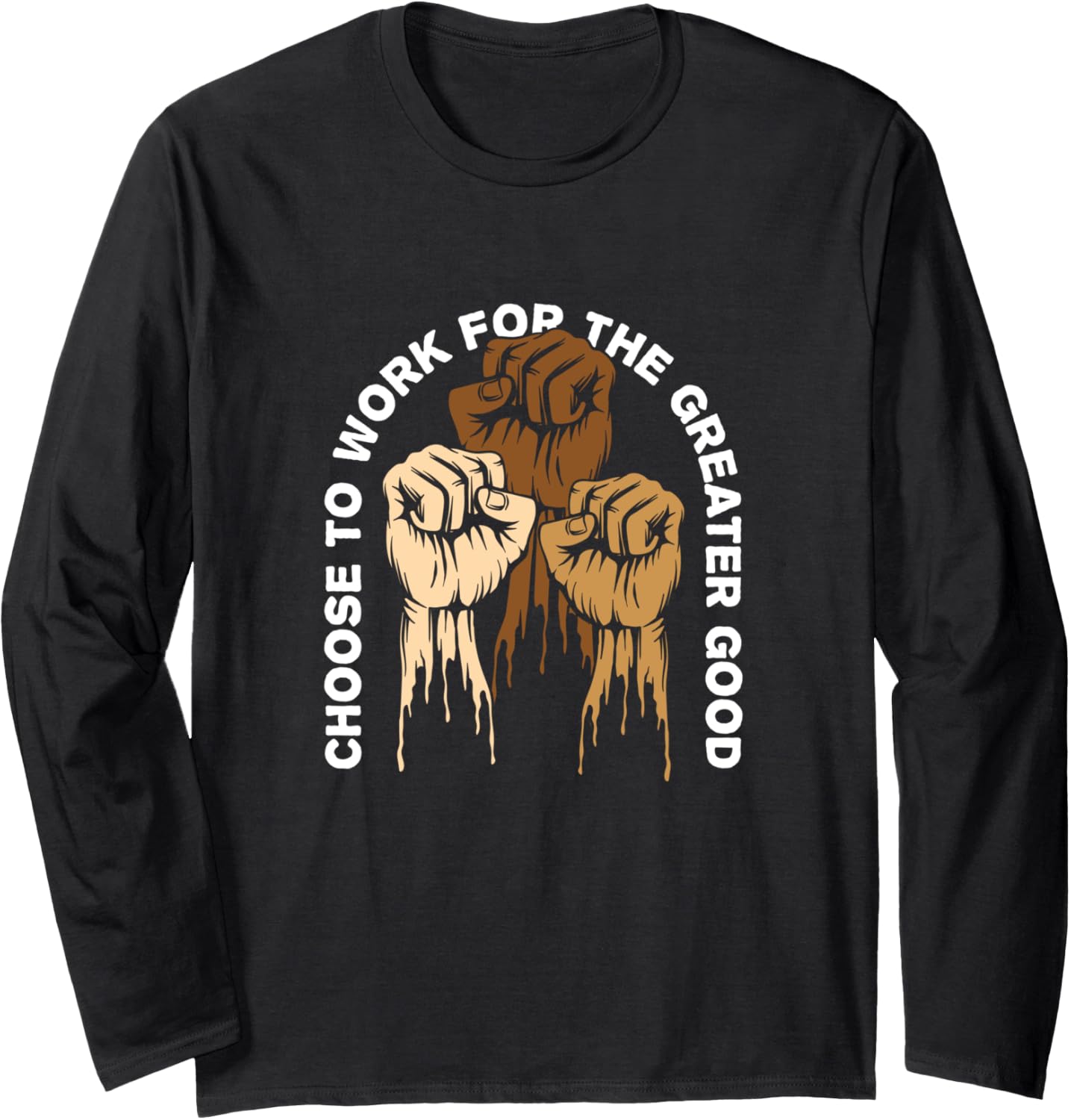 Choose to Work for the Greater Good Humanity Social Justice Long Sleeve