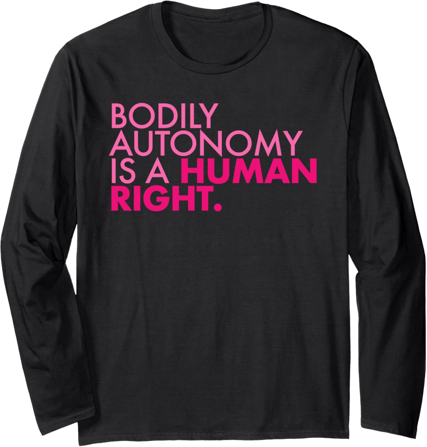 BODILY AUTONOMY IS A HUMAN RIGHT Long Sleeve