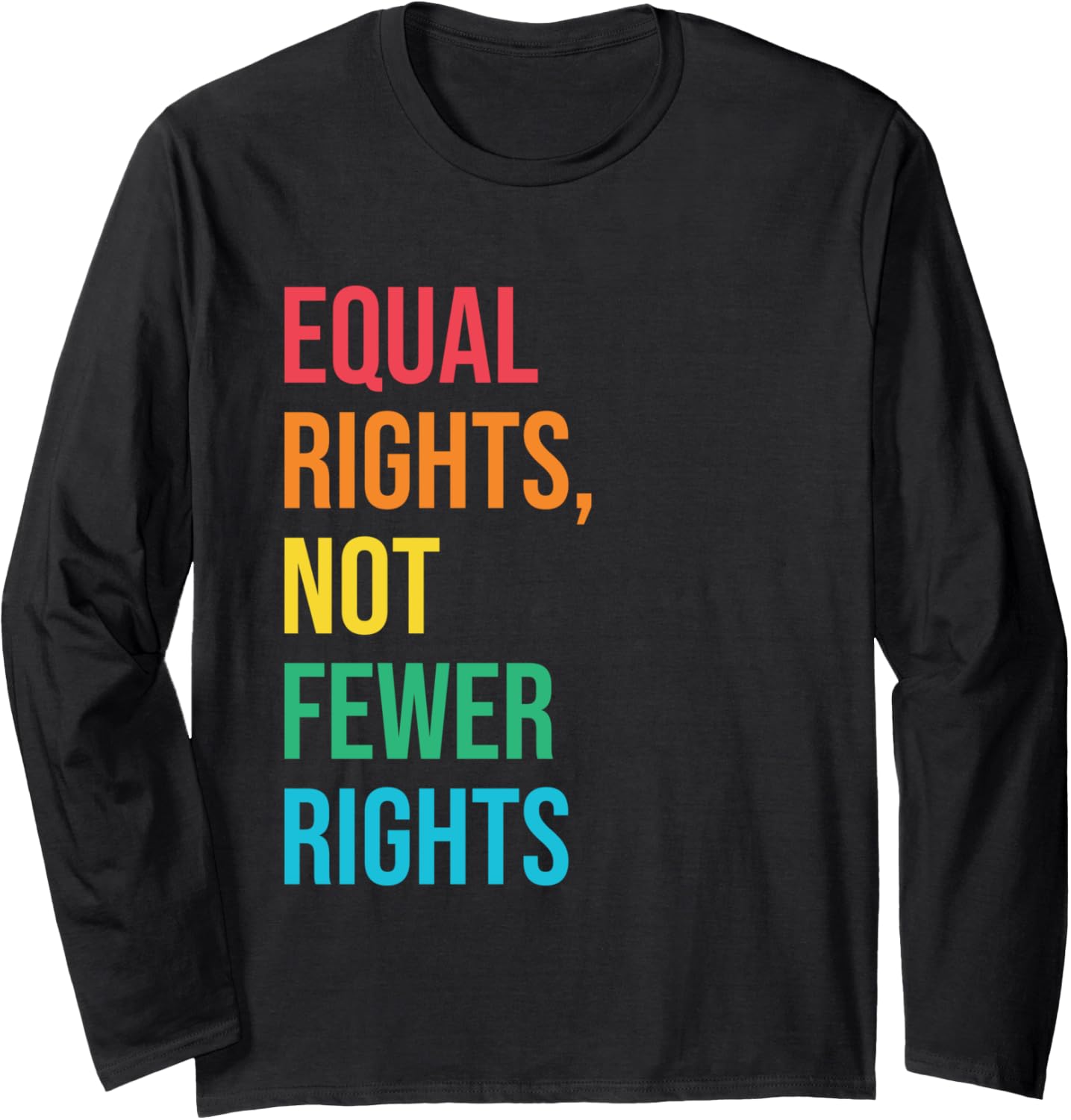 Equal Rights Not Fewer Rights Social Justice Human Rights Long Sleeve