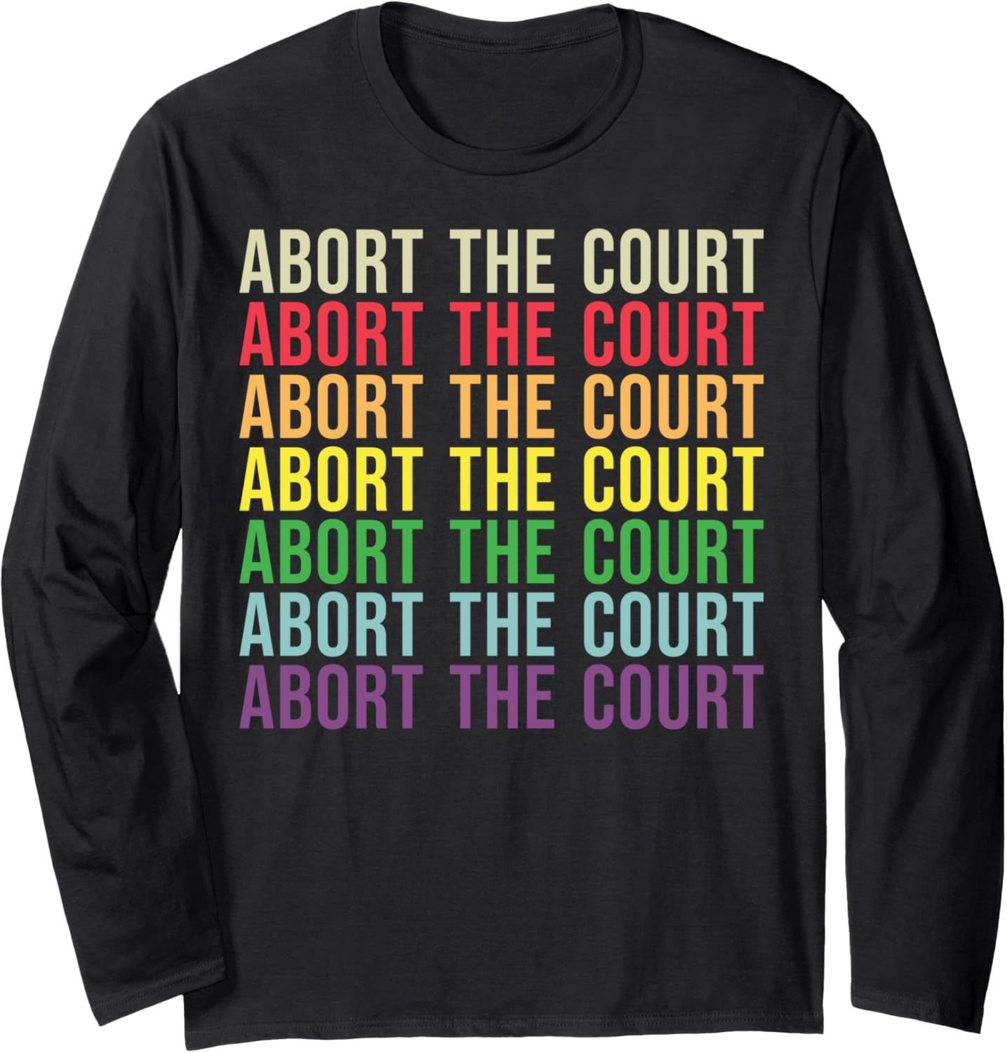Abort The Court Color Text SCOTUS Social Justice Pro Choice Long Sleeve