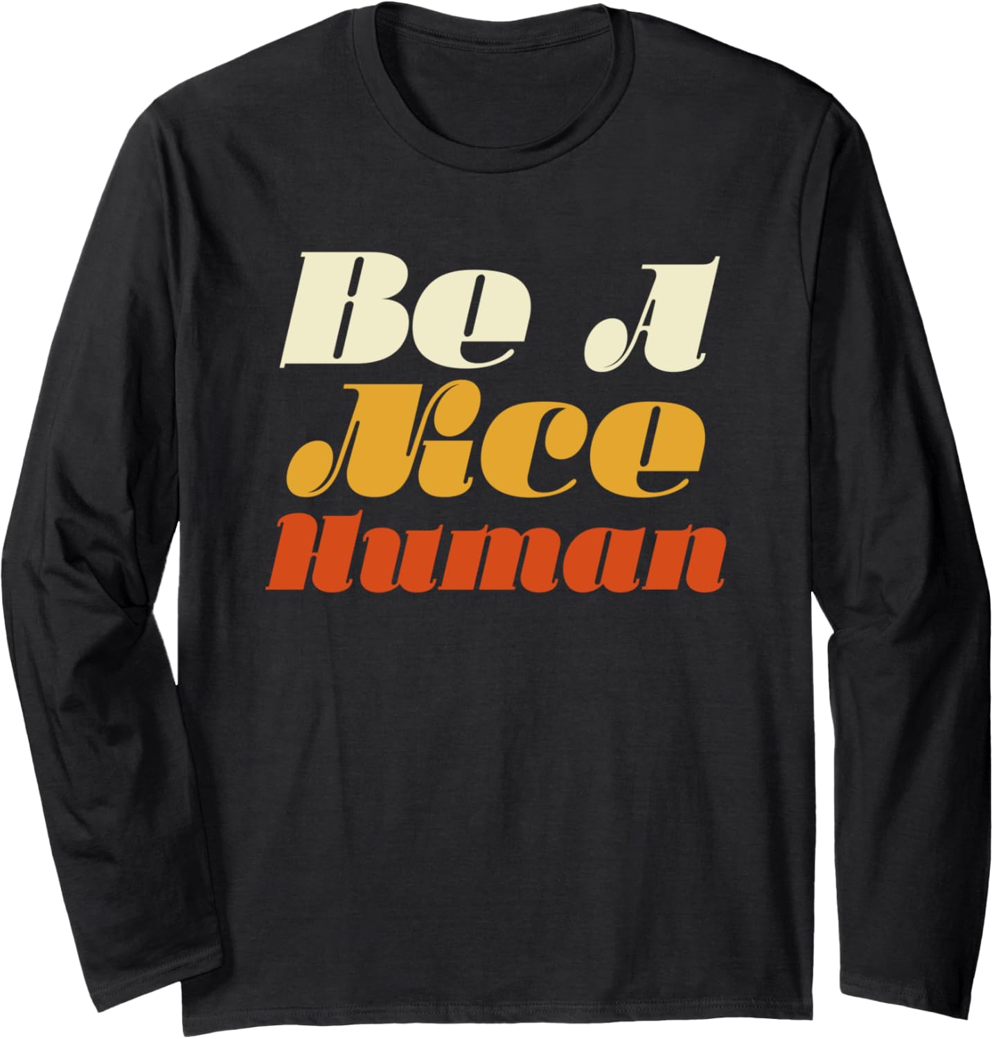 Be A Nice Human Shirt   Human Rights Long Sleeve