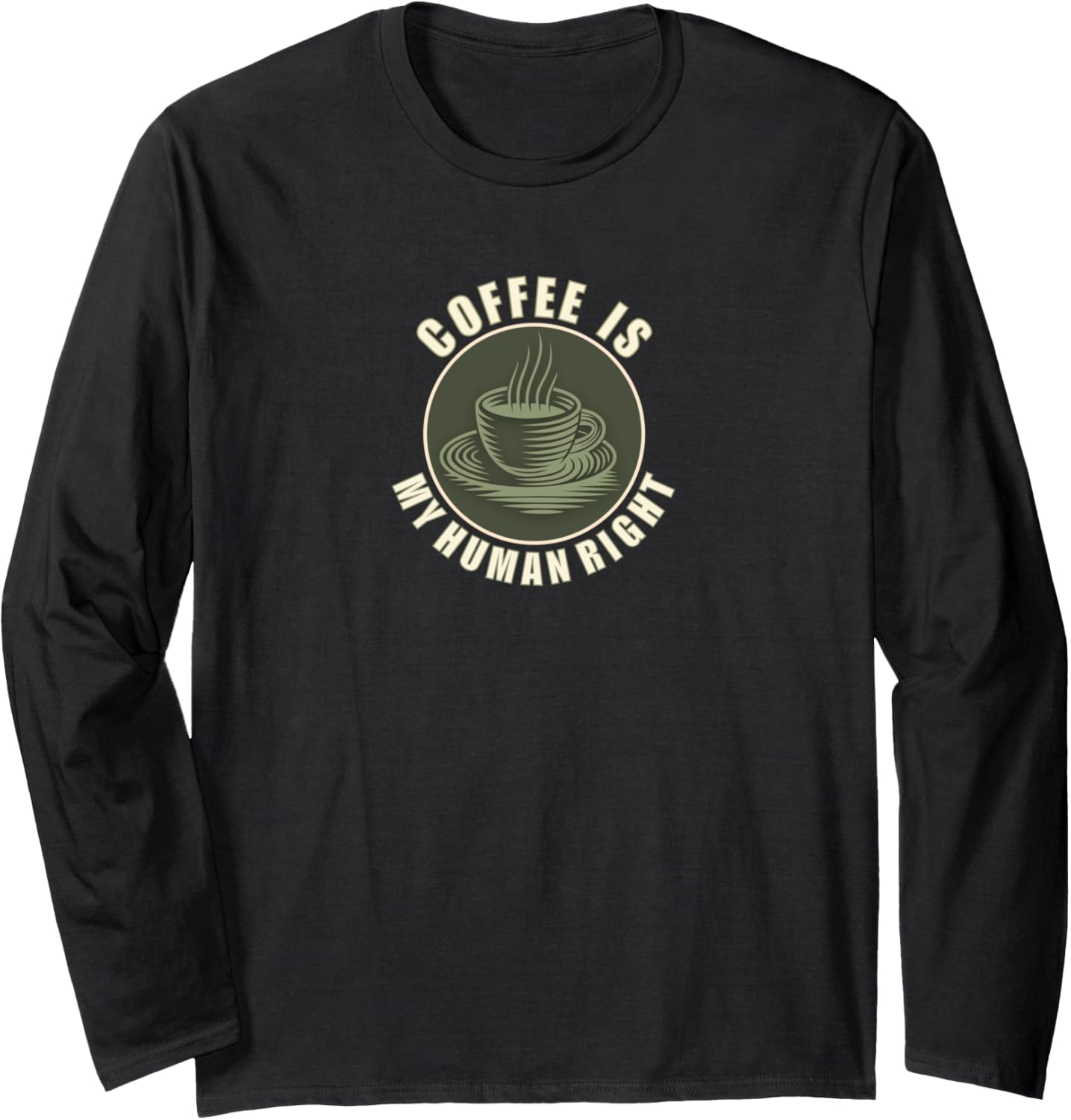 Coffee   Is my Human Right\/ Love coffee\/ Coffee cup\/ Fun Long Sleeve