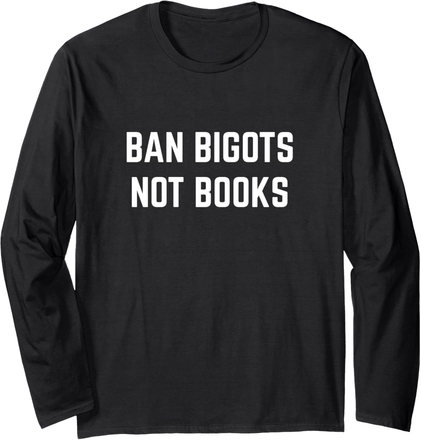 Ban Bigots Not Books Social Justice Activist Long Sleeve
