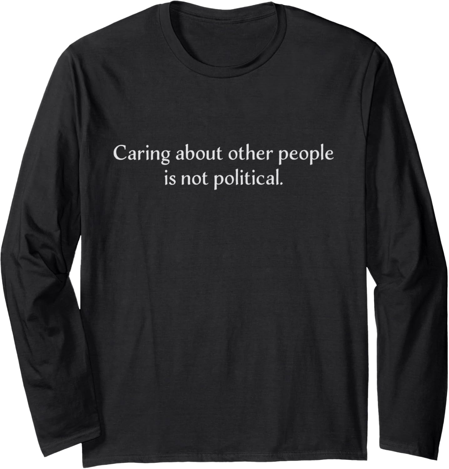 Caring About Other People Is Not Political Social Justice Long Sleeve
