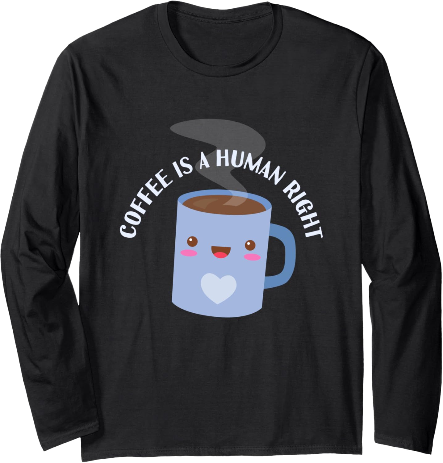 Coffee Is A Human Right Funny Caffeine Lover Kawaii Mug Brew Long Sleeve