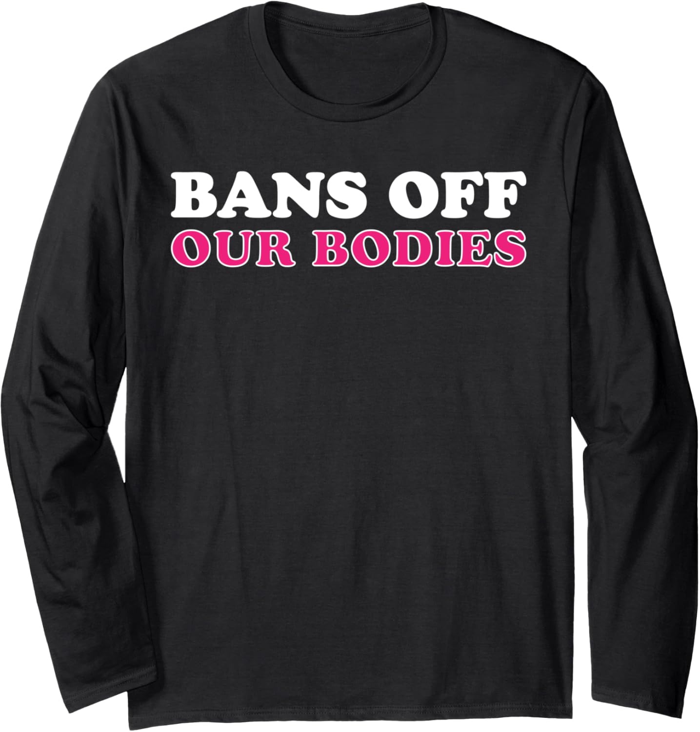 Bans Off Our Bodies Human Rights Women Rights Design Long Sleeve