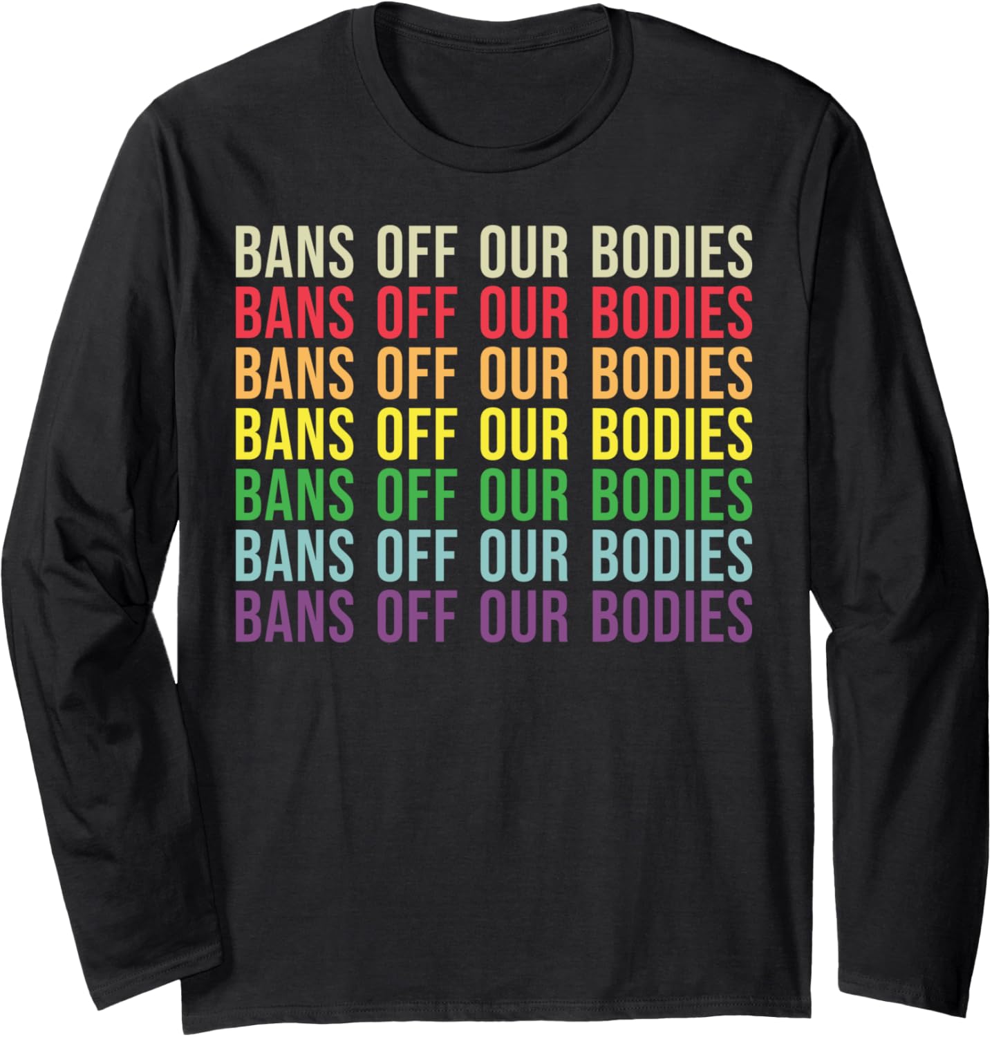 Bans Off Our Bodies Color Text Social Justice Pro Choice Long Sleeve