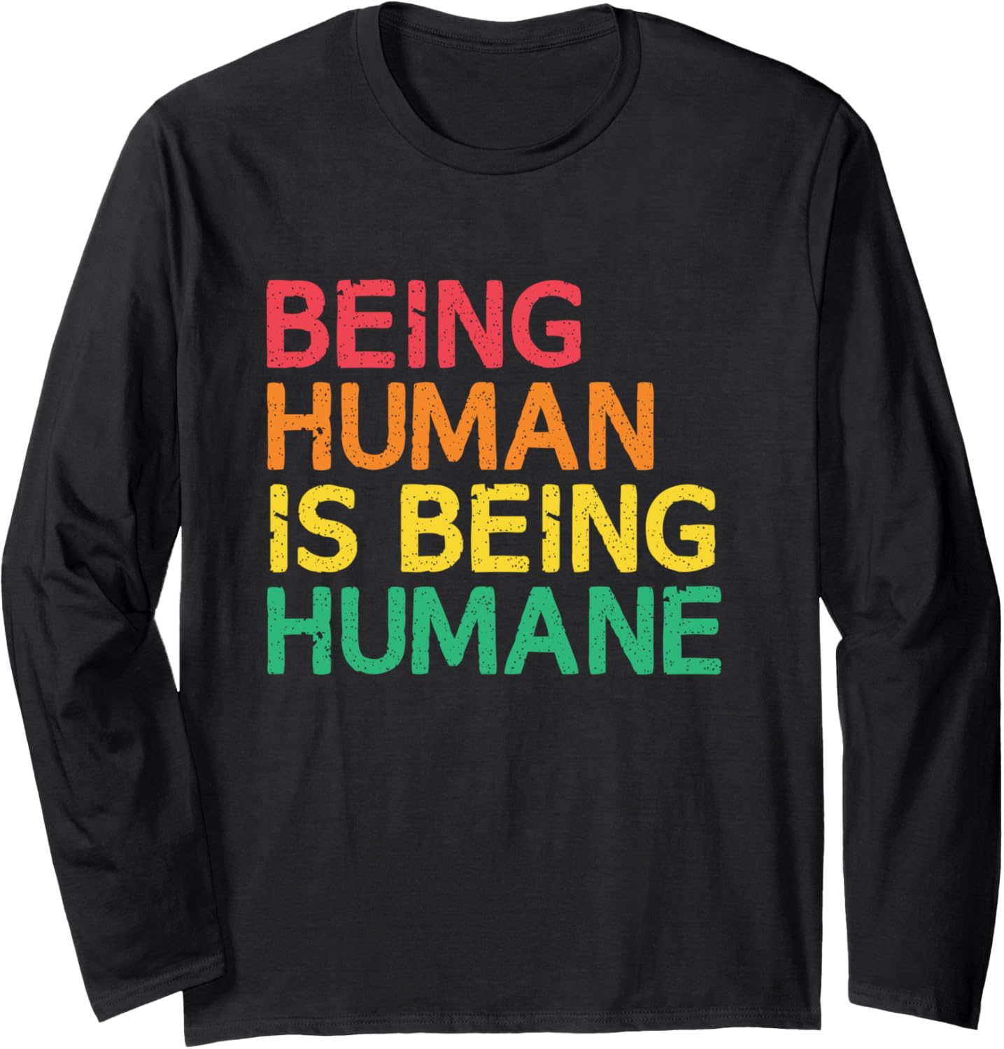Being Human Is Being Humane Human Rights Social Justice Long Sleeve