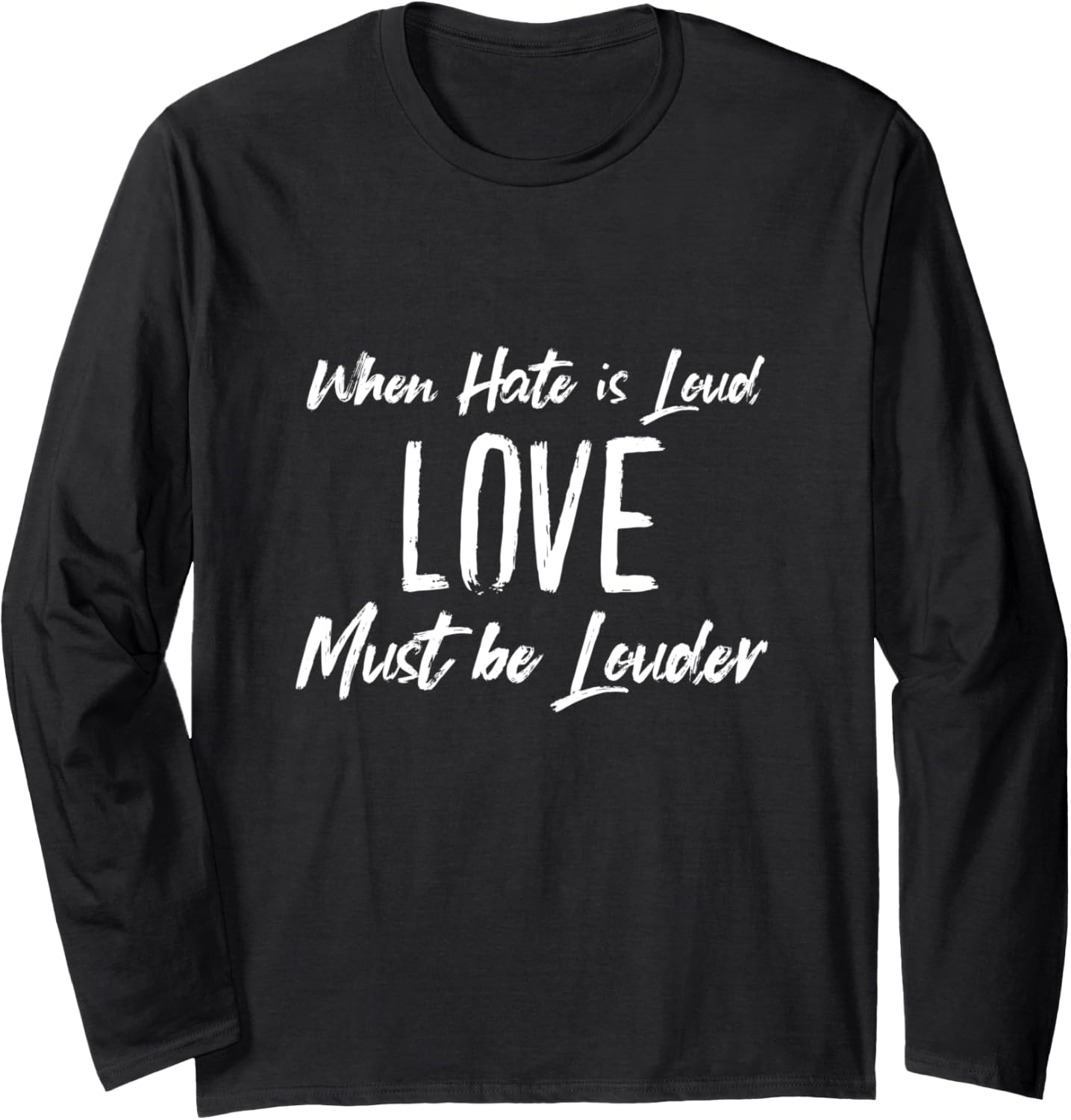 Anti Hate Anti Racist Gift When Hate is Loud Social Justice Long Sleeve