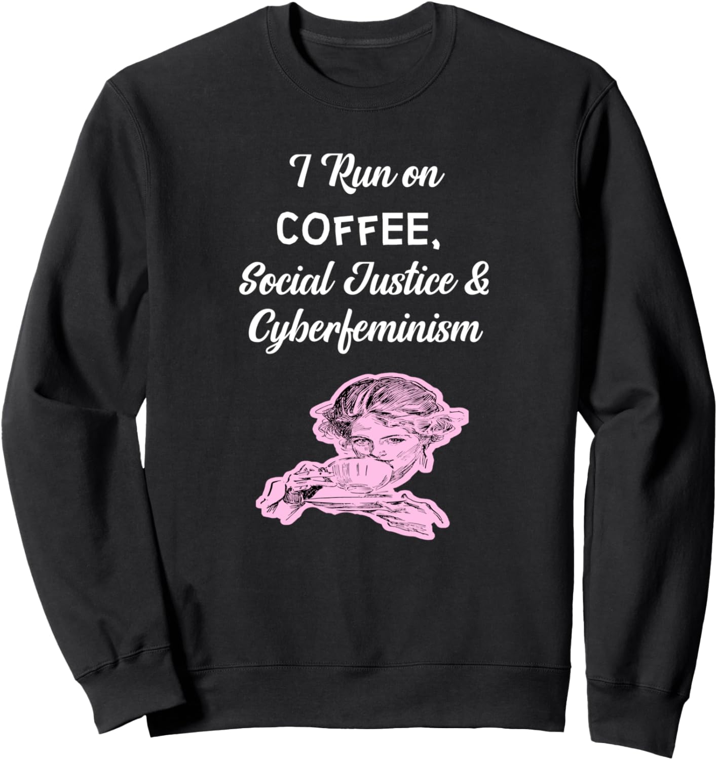 Coffee, Social Justice And Cyberfeminism T Shirt Sweatshirt