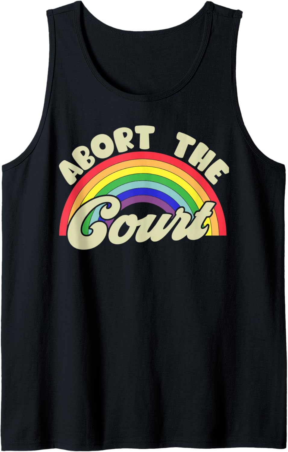Abort The Court Rainbow   SCOTUS Social Justice Pro Choice Tank Top