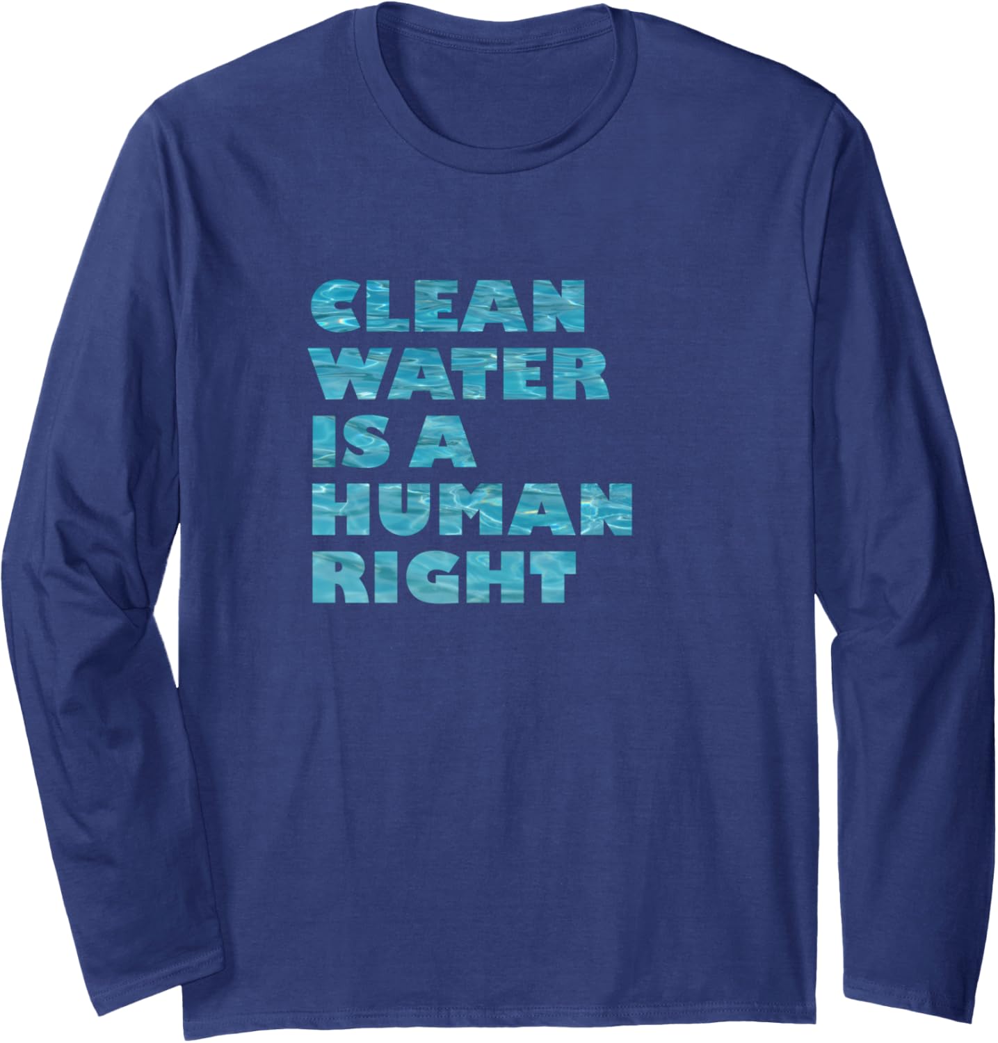 Clean Water Is A Human Right with water lettering Long Sleeve