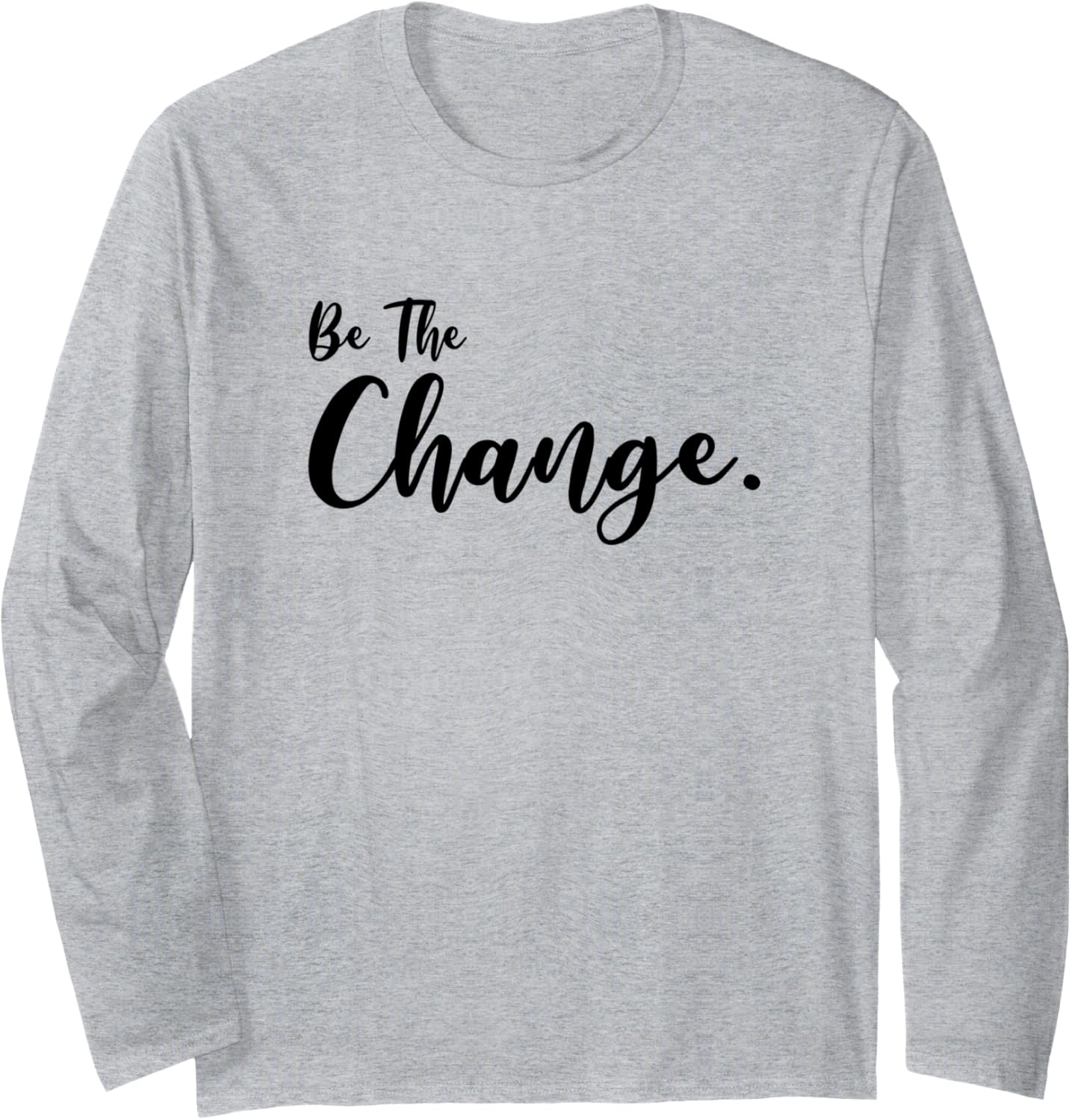 Be The Change be positive Social Justice Long Sleeve