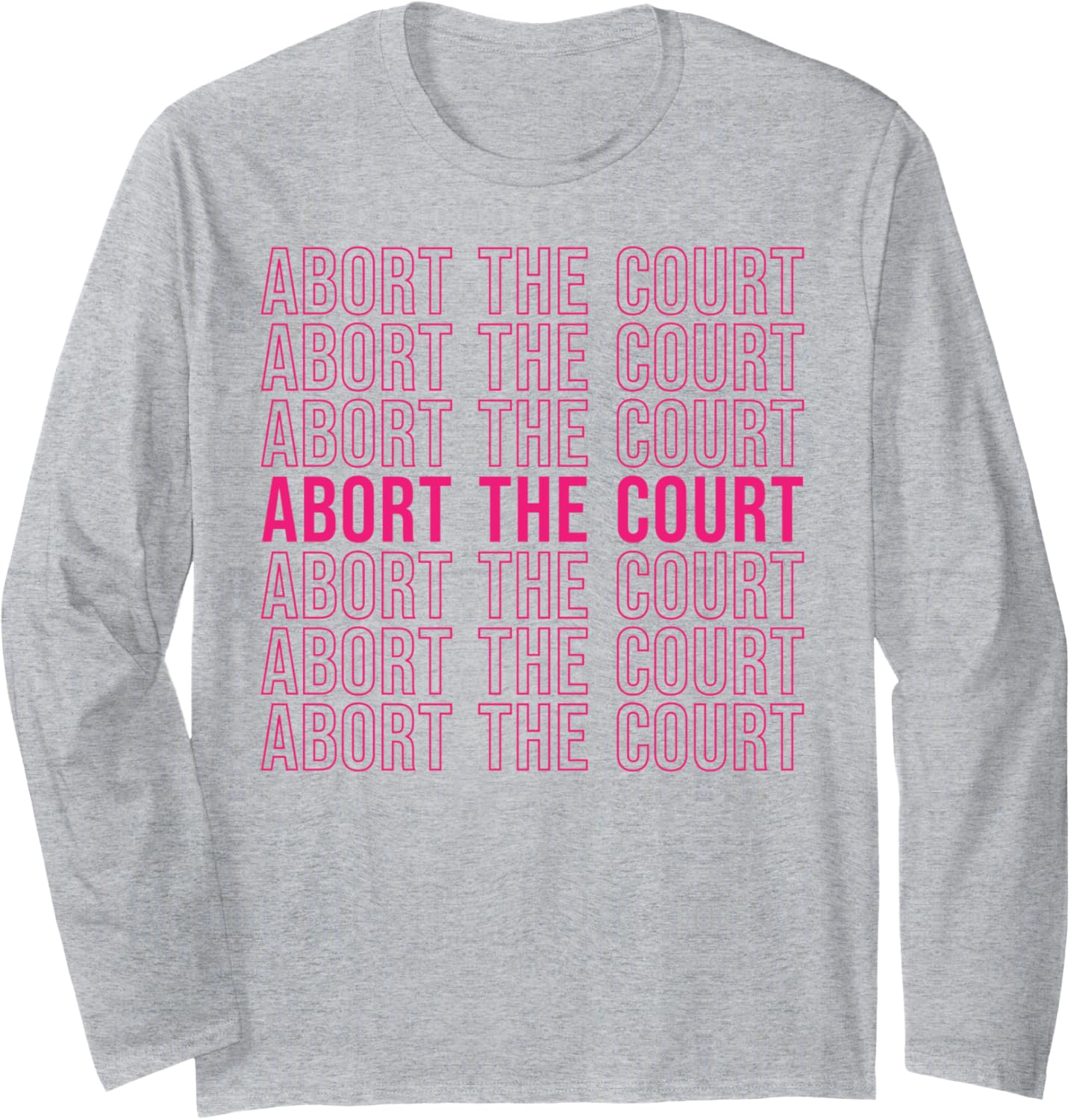 Abort The Court Repeat Text SCOTUS Social Justice Pro Choice Long Sleeve