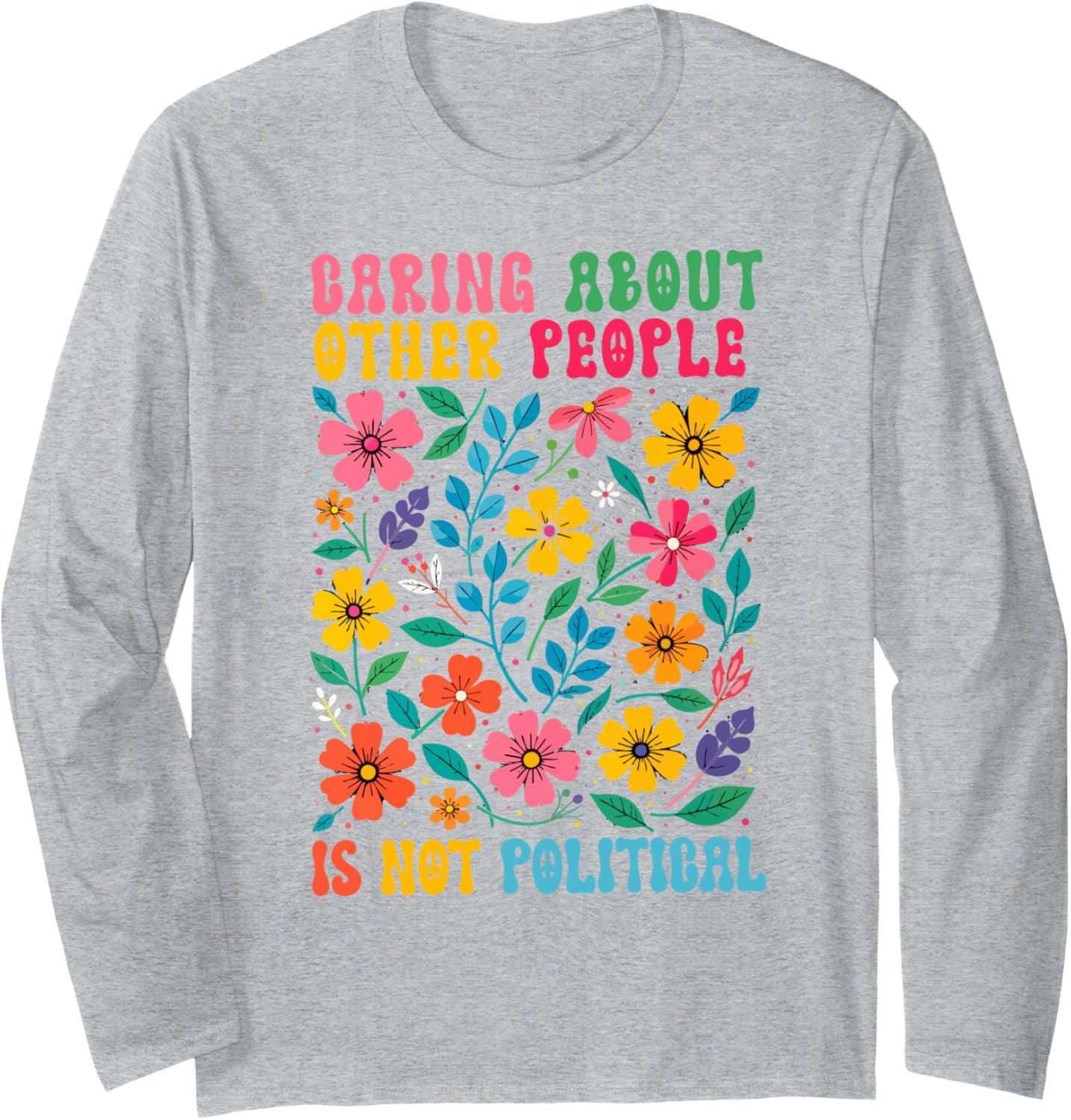 caring about other people is not political Floral Justice Long Sleeve