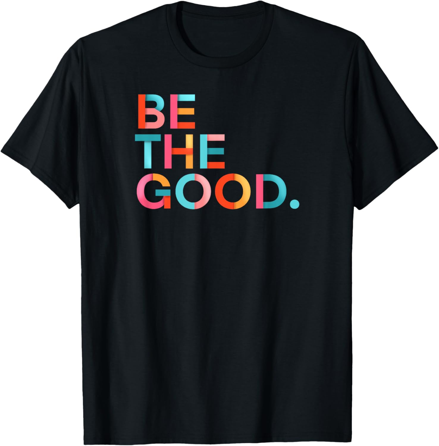 Be the Good, Positive Message, Kindness, Social Justice Tee