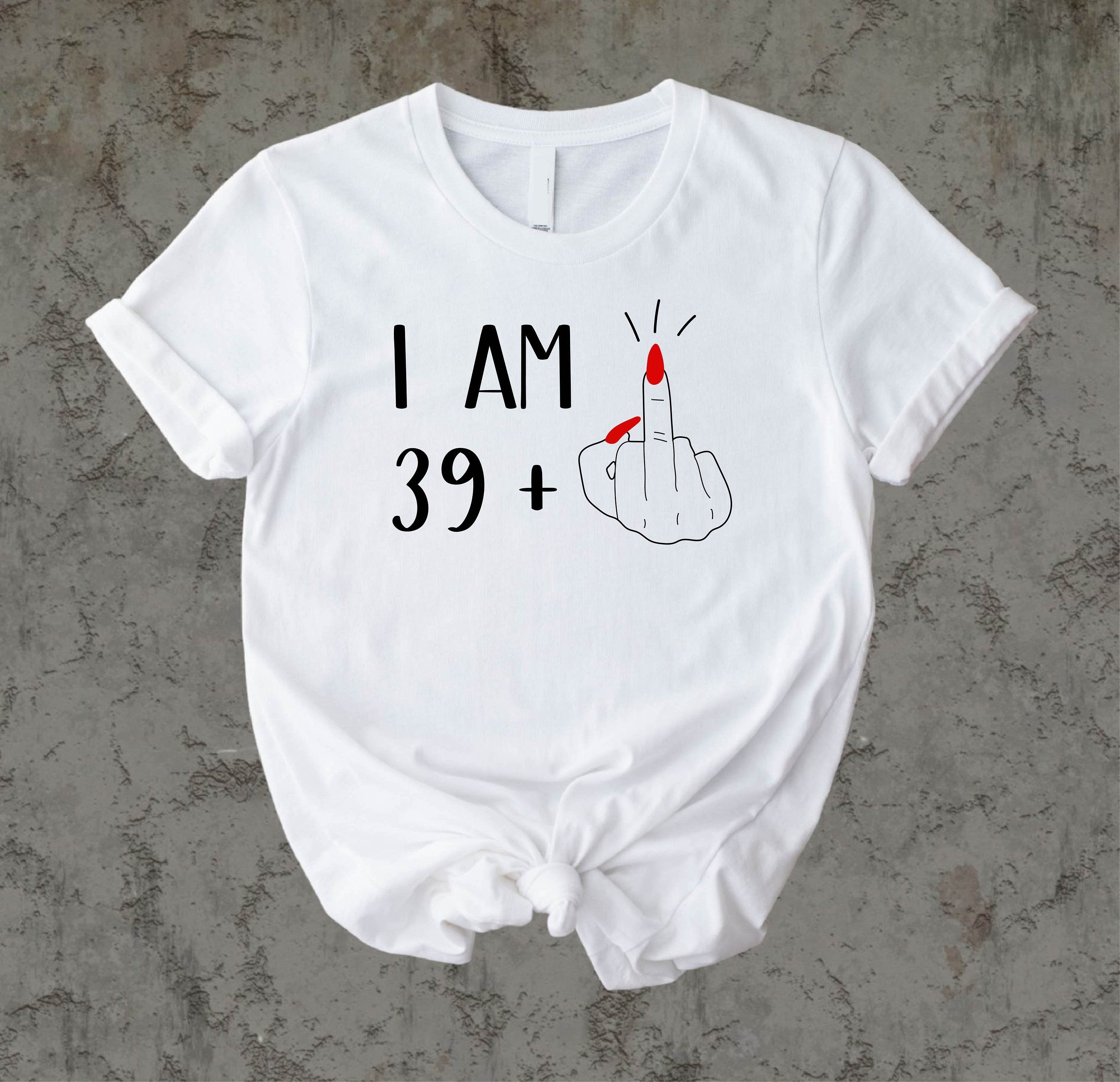 40th Birthday Women I Am 40 T Shirt, I Am 39 And Middle Finger Shirt, Custom 40th Birthday Sweatshirt, Funny 40th Birthday Hoodie