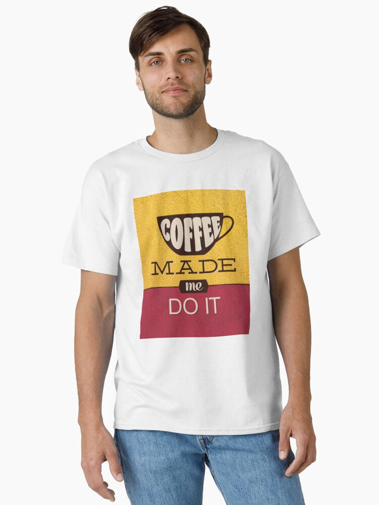Coffee Made Me Do It Classic T Shirt T Shirt Streetwear Style Funny Quote